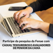 Fenae realiza pesquisa com caixas, tesoureiros e avaliadores de penhor da Caixa