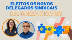 Eleitos novos delegados sindicais da Caixa e do BB